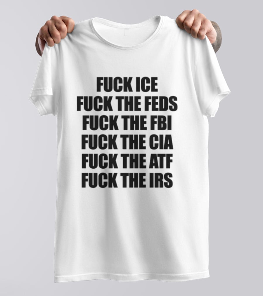 Fuck ICE Feds FBI CIA ATF IRS T-Shirt