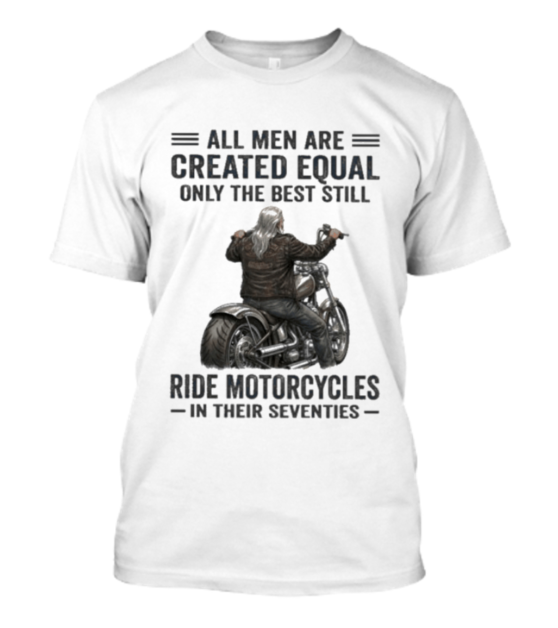 All Men Are Created Equal Only The Best Still Ride Motorcycles In Their Seventies T-Shirt