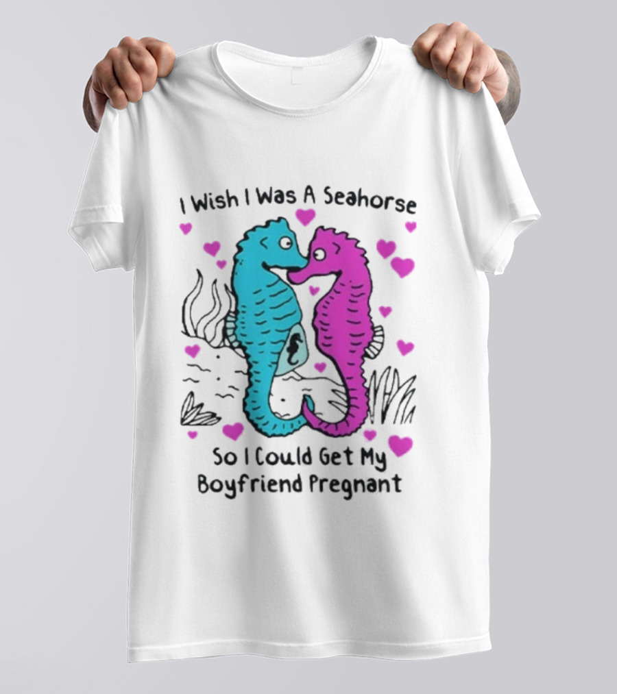 I Wish I Was A Seahorse So I Could Get My Boyfriend Pregnant Cute Seahorse Couple Heart T-Shirt