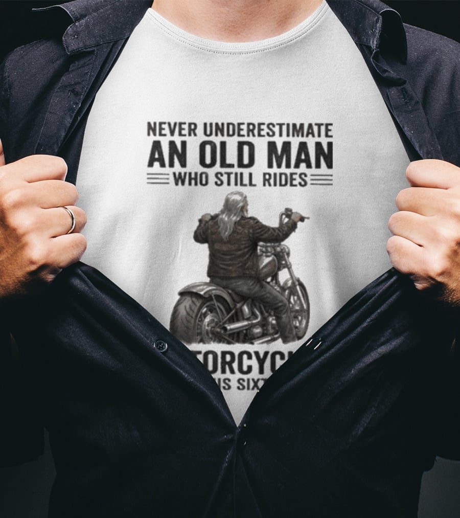 Never Underestimate An Old Man Who Still Rides Motorcycles In His Sixties T-Shirt