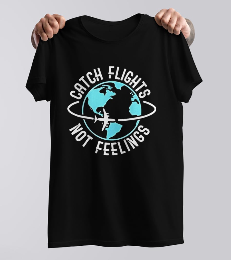Catch Flights Not Feelings Airplane And Globe Travel Adventure T-Shirt