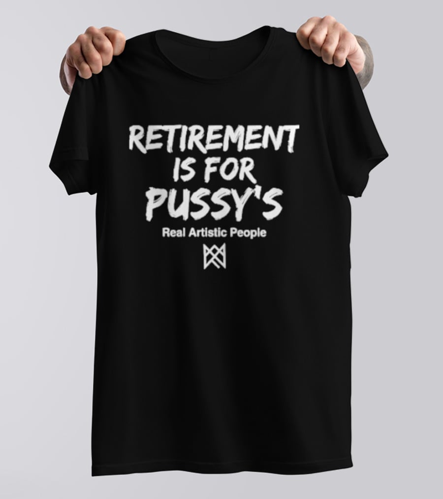 Retirement Is For Pussy's Real Artistic People T-Shirt