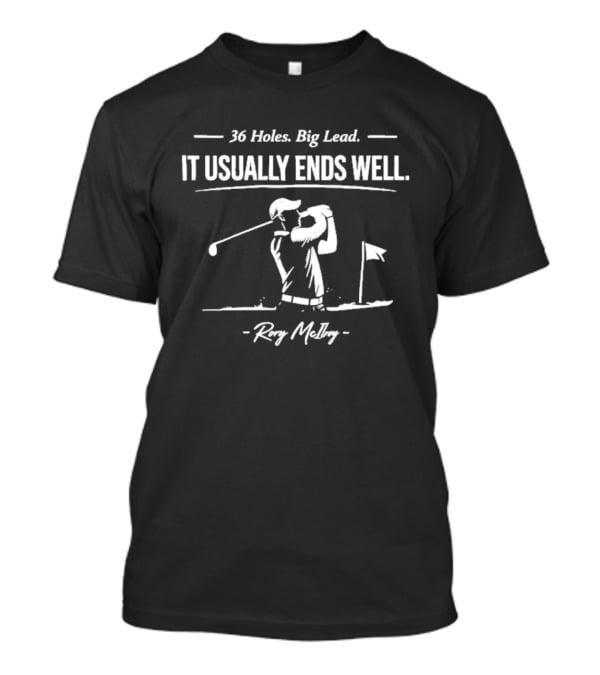 36 Holes Big Lead It Usually Ends Well Rory McIlroy T-Shirt