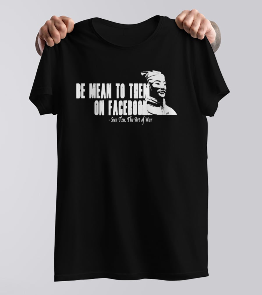 Be Mean To Them On Facebook Sun Tzu The Art Of War T-Shirt