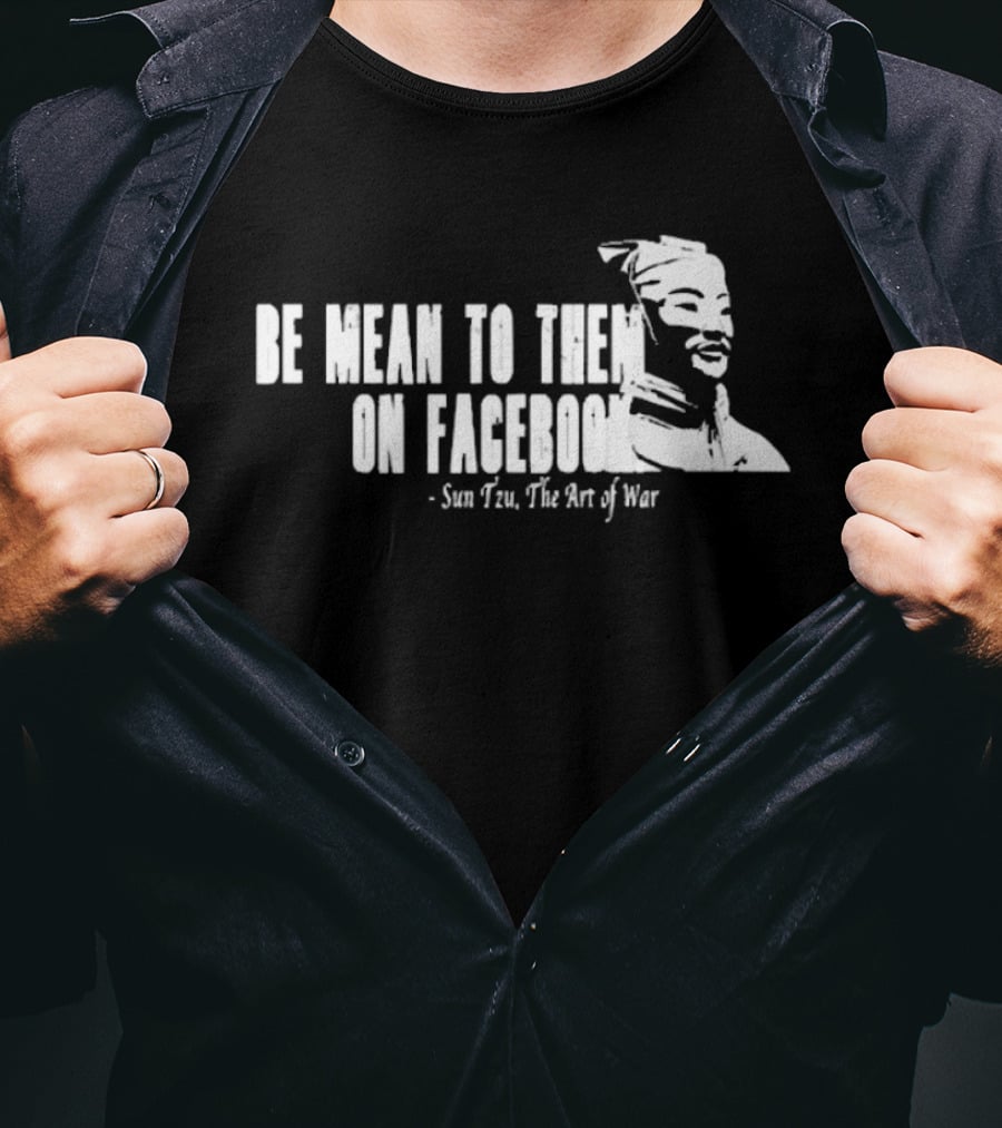Be Mean To Them On Facebook Sun Tzu The Art Of War T-Shirt