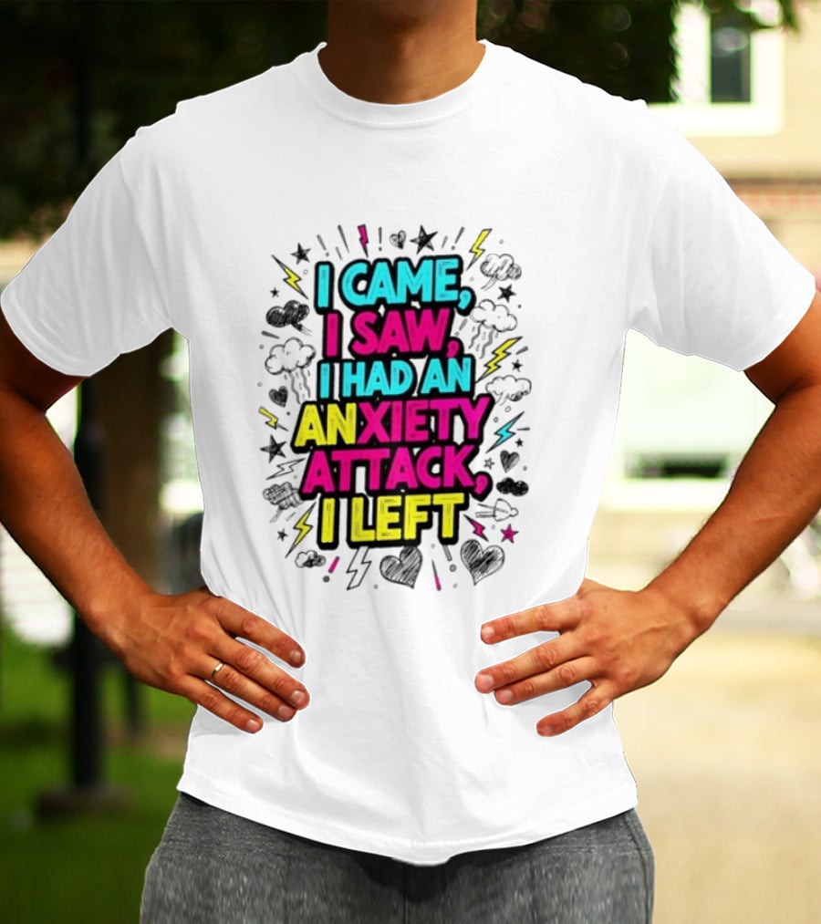 I Came I Saw I Had An Anxiety Attack I Left Bold Text With Colorful T-Shirt