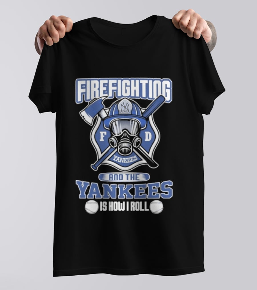 Firefighting F D Yankees Is How I Roll T-Shirt