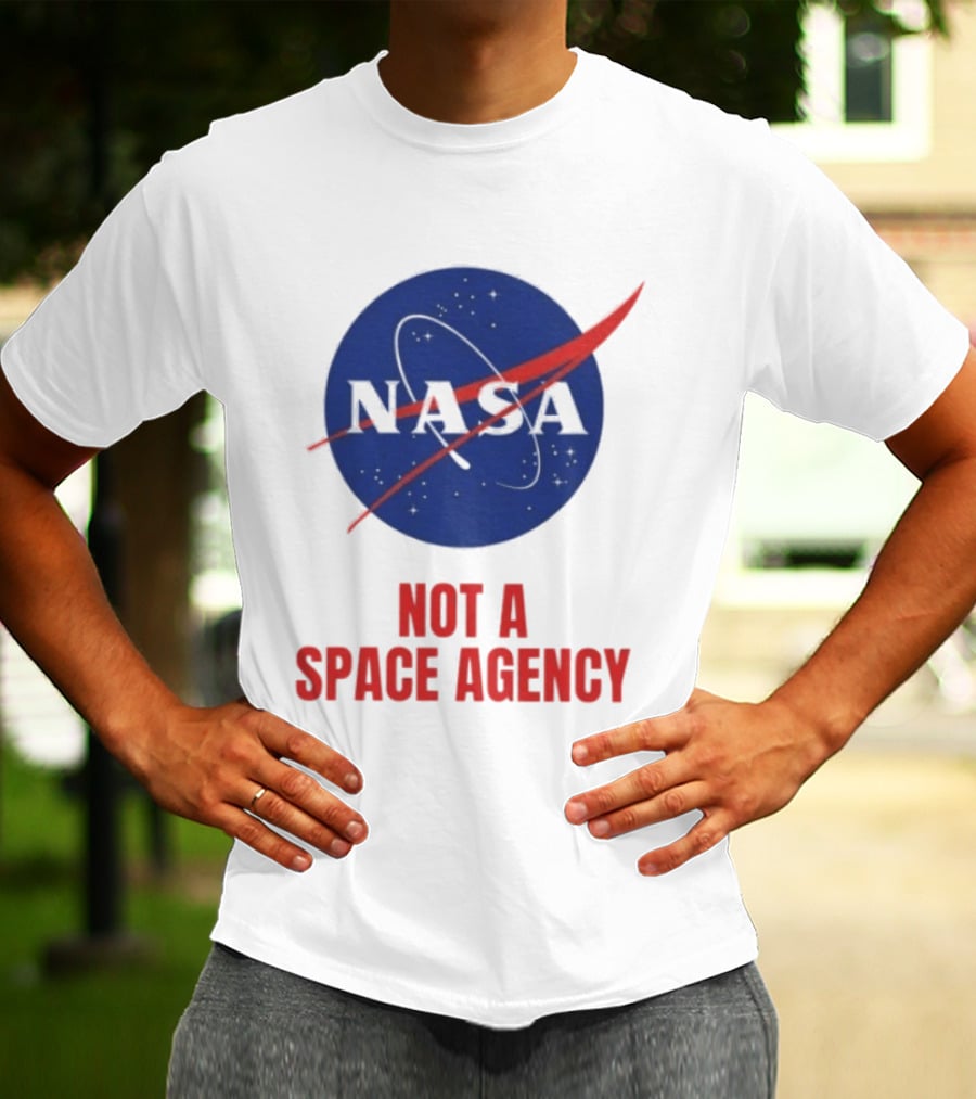 NASA Not A Space Agency T-Shirt