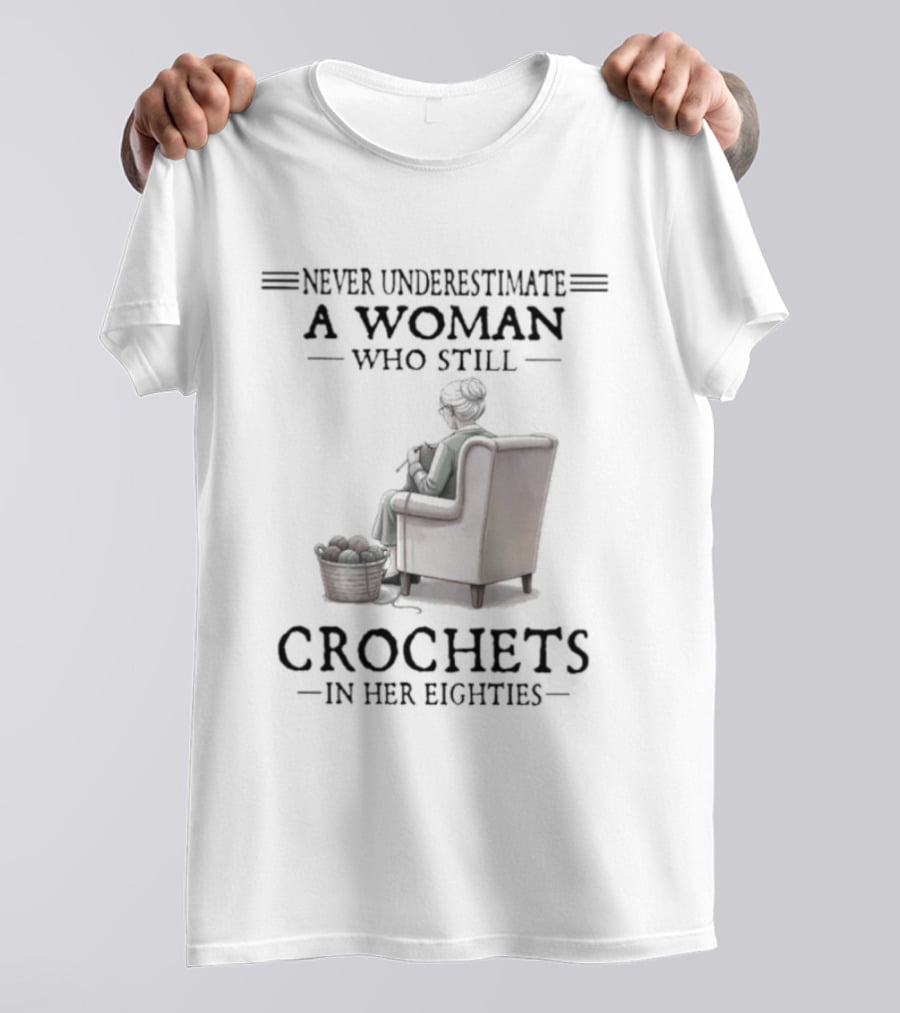 Never Underestimate A Woman Who Crochets In Her Eighties T-Shirt