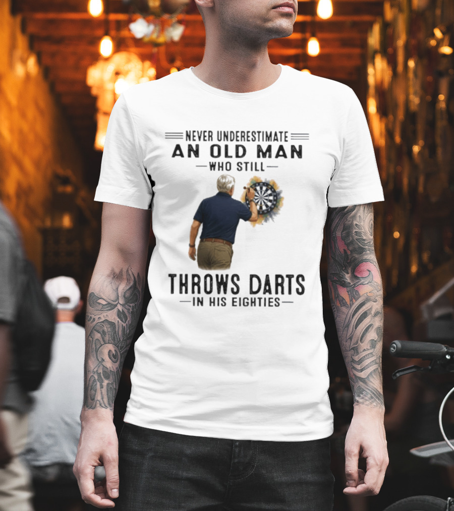 Never Underestimate An Old Man Who Still Throws Darts In His Eighties T-Shirt