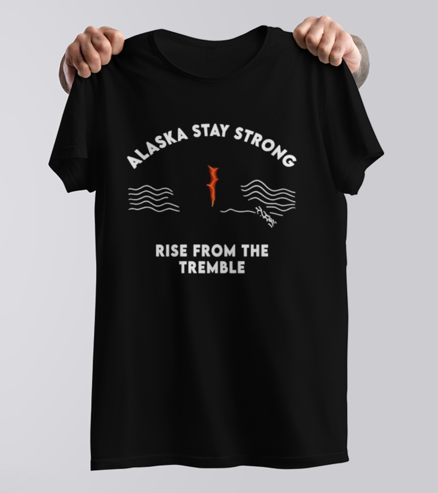 Alaska Stay Strong Rise From The Tremble Waves Resilience T-Shirt