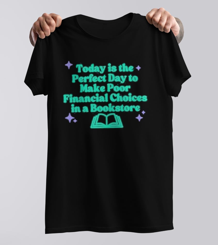 Today Is The Perfect Day To Make Poor Financial Choices In A Bookstore Open Book T-Shirt