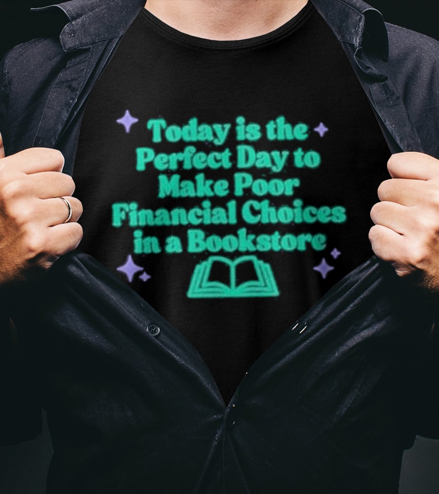 Today Is The Perfect Day To Make Poor Financial Choices In A Bookstore Open Book T-Shirt