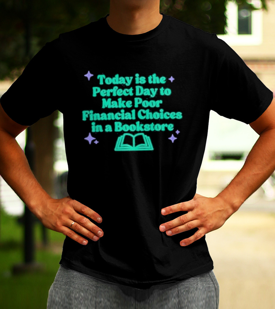 Today Is The Perfect Day To Make Poor Financial Choices In A Bookstore Open Book T-Shirt