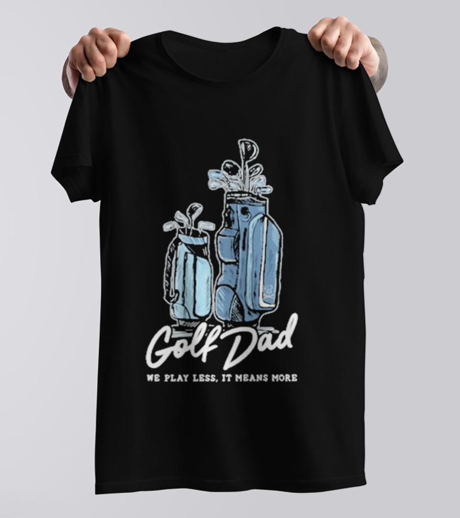 Golf Dad We Play Less It Means More T-Shirt