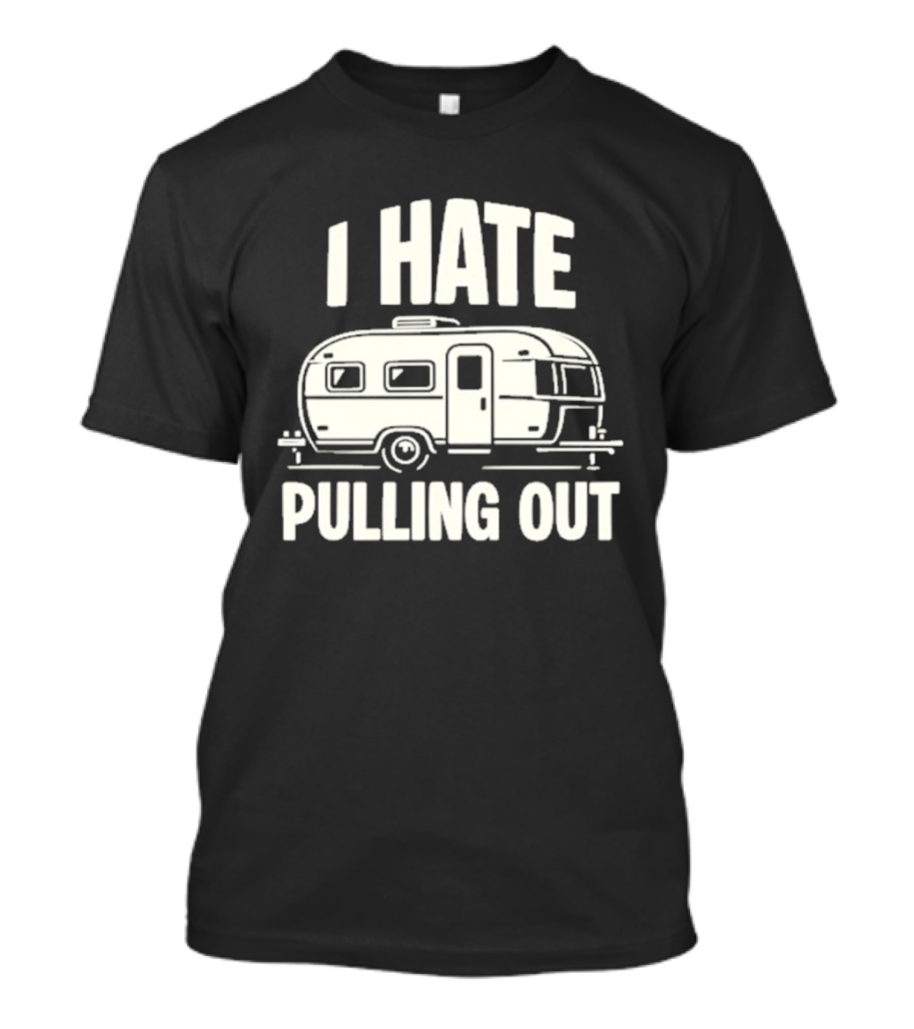 I Hate Pulling Out Camper RV Trailer Humor T-Shirt