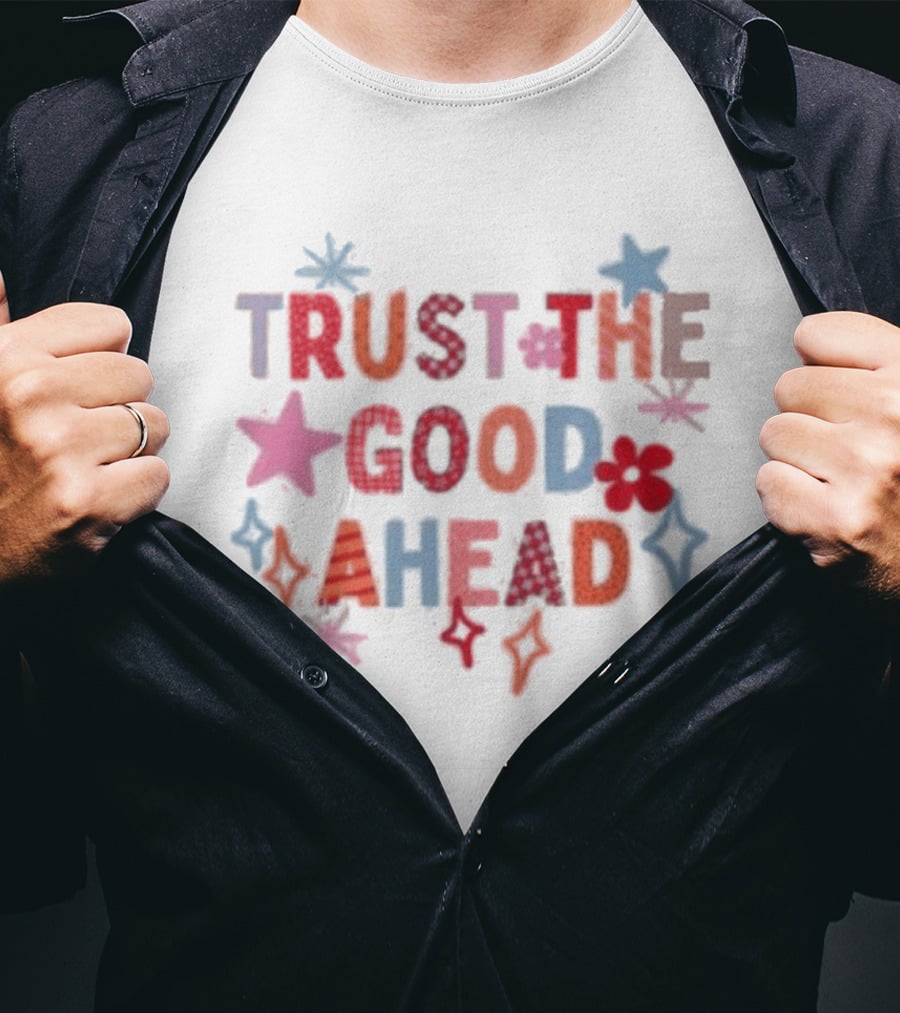 Trust The Good Ahead Stars And Flowers Optimistic Message T-Shirt