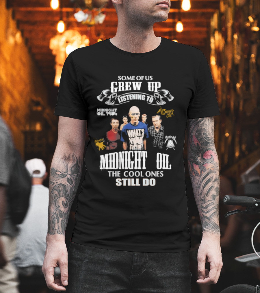 Midnight Oil Fans Some Of Us Grew Up Listening The Cool Ones Still Do T-Shirt