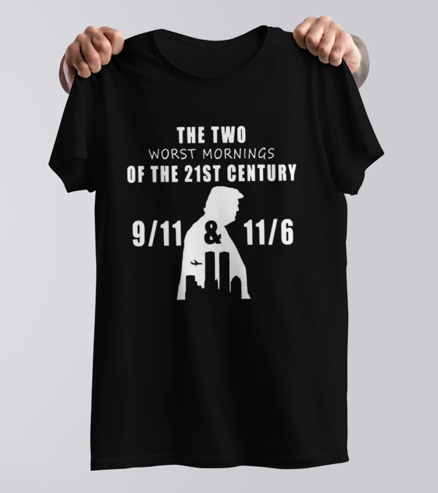The Two Worst Mornings Of The 21st Century 9 11 11 6 Trump T-Shirt