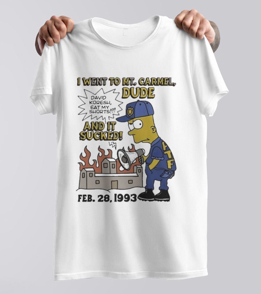 I Went To Mt Carmel Dude David Koresh Eat My Shorts Feb 28 1993 LTF T-Shirt