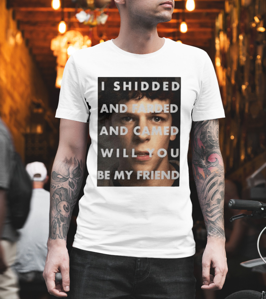I Shidded And Farded And Camed Will You Be My Friend T-Shirt