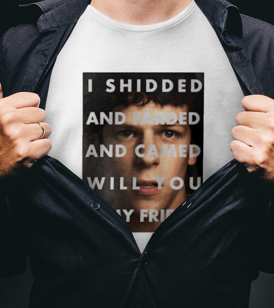 I Shidded And Farded And Camed Will You Be My Friend T-Shirt