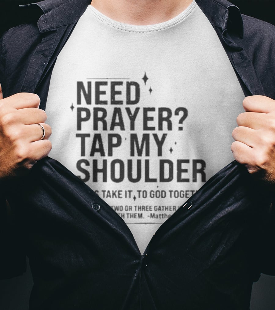 Need Prayer Tap My Shoulder Let's Take It To God Together Matthew 18 20 T-Shirt