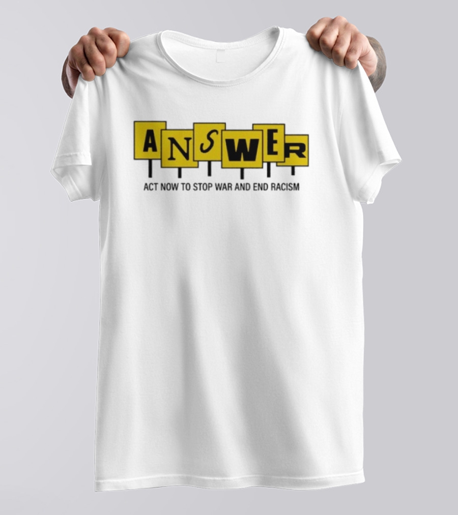 ANSWER Act Now To Stop War And End Racism T-Shirt