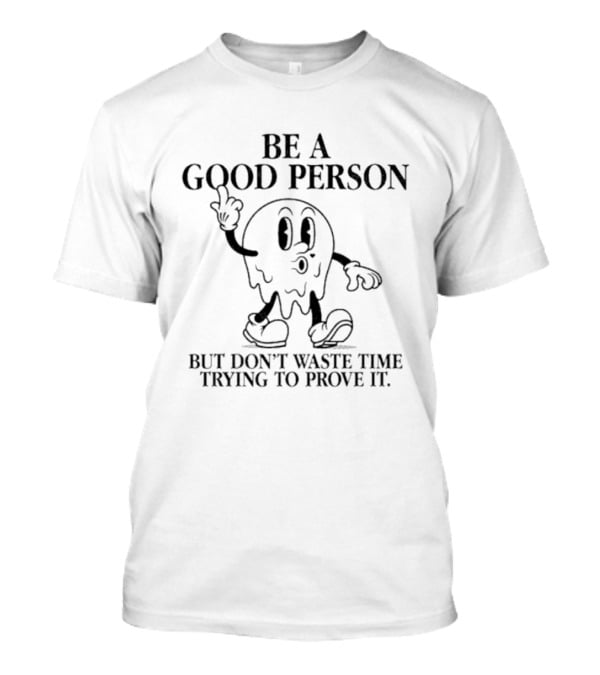 Be A Good Person Cartoon Character Don't Waste Time Trying To Prove It T-Shirt