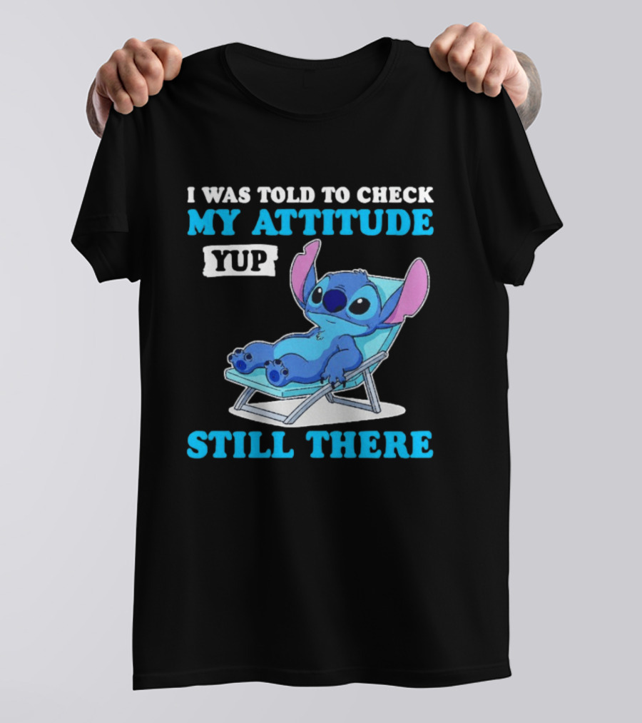 I Was Told To Check My Attitude Yup Still There Stitch Relaxing T-Shirt