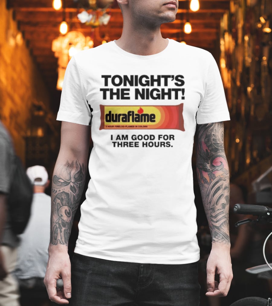 Tonight's The Night Duraflame Firelog I Am Good For Three Hours T-Shirt
