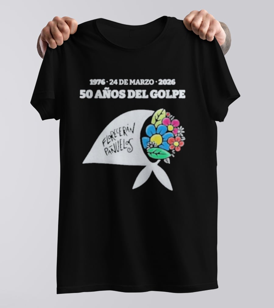 1976 24 De Marzo 2026 50 Años Del Golpe Compañeros Presentes Pañuelo Blanco Flores Colores T-Shirt