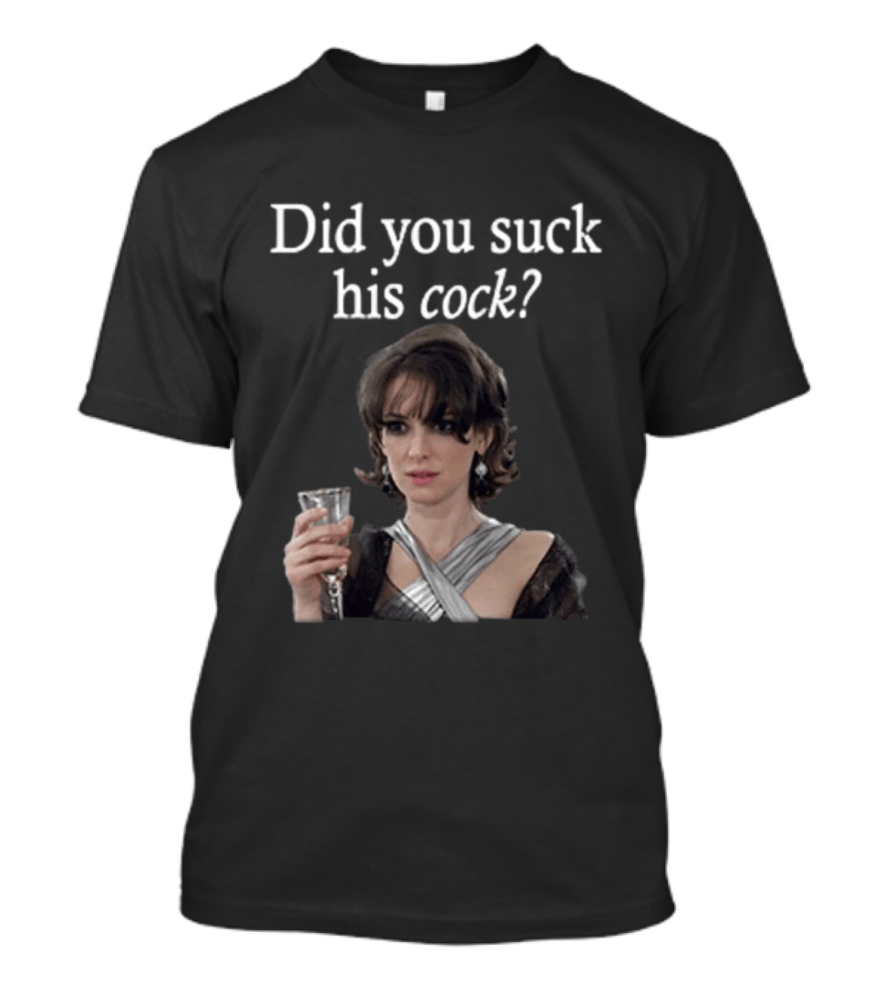 Did You Suck His Cock Beth Macintyre Winona Ryder Meme T-Shirt