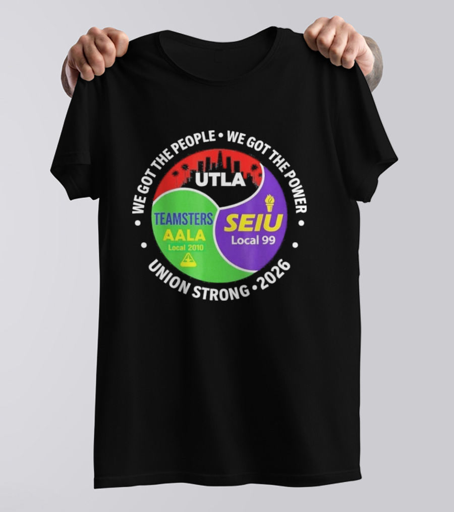 We Got The People We Got The Power UTLA SEIU Teamsters AALA Local 2010 Local 99 Union Strong 2026 T-Shirt