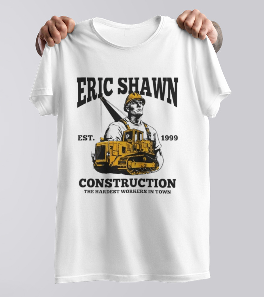 Eric Shawn Construction Est. 1999 The Hardest Workers In Town T-Shirt