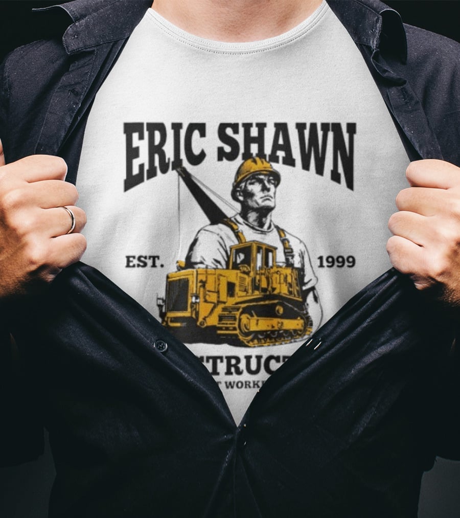 Eric Shawn Construction Est. 1999 The Hardest Workers In Town T-Shirt