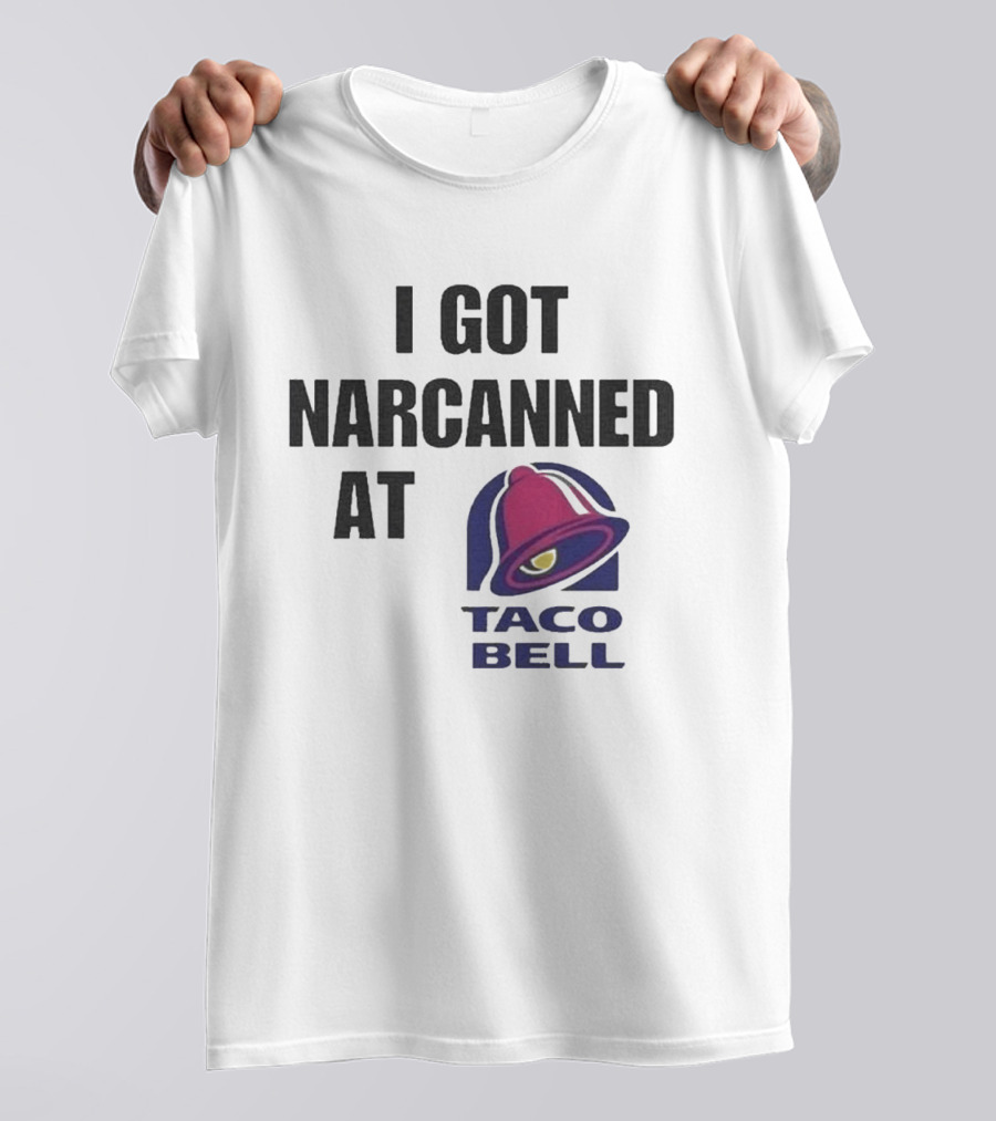 I Got Narcanned At Taco Bell T-Shirt