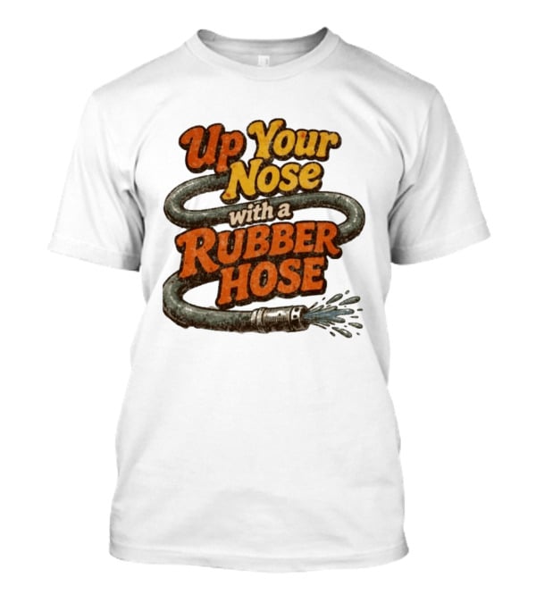 Up Your Nose With A Rubber Hose Nostalgic Pop Culture Phrase T-Shirt