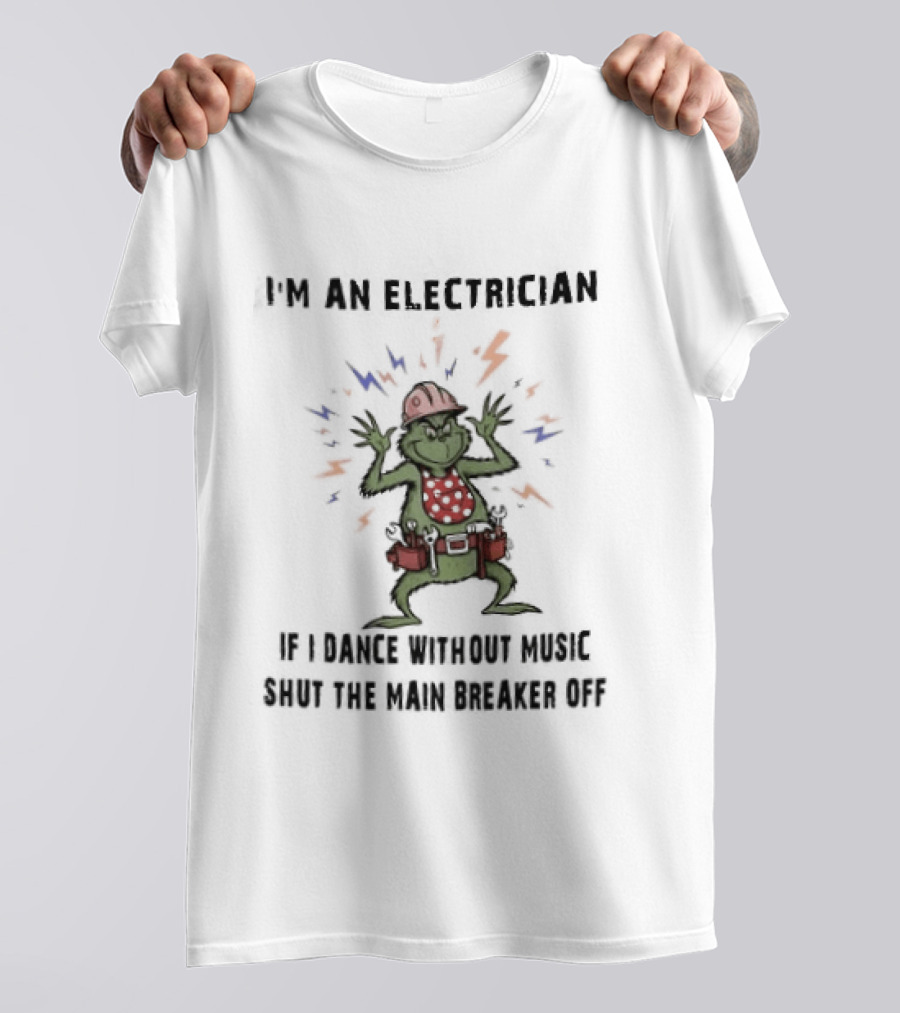 I'm An Electrician Grinch Dance Without Music Shut Main Breaker Off T-Shirt