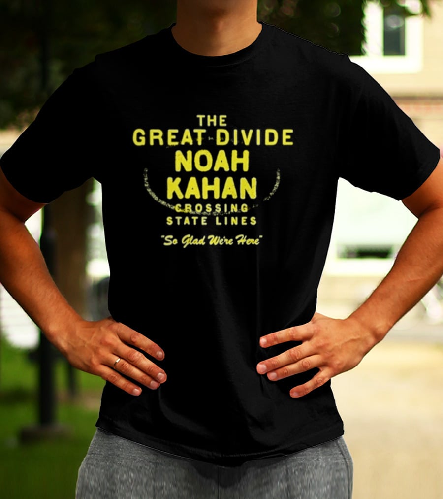 The Great Divide Noah Kahan Crossing State Lines So Glad You're Here T-Shirt