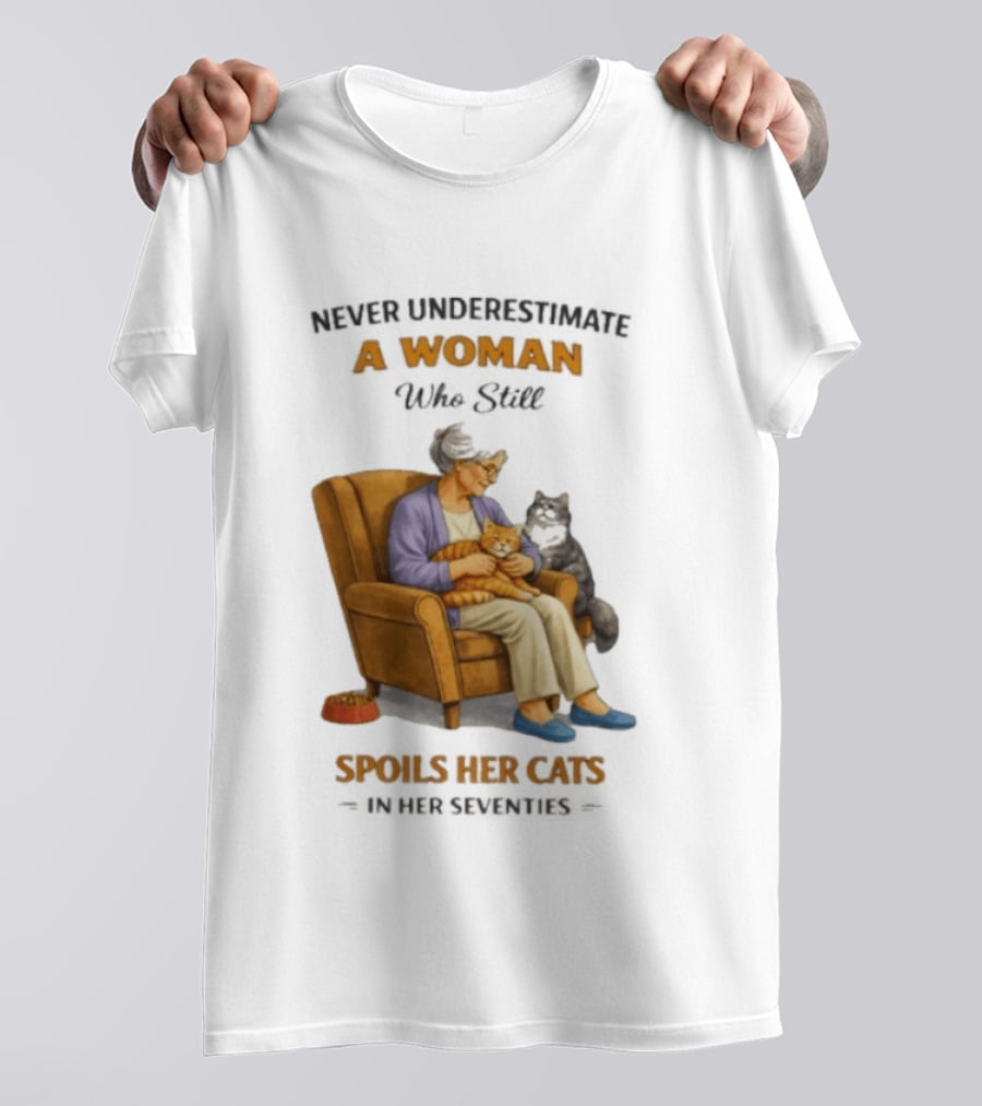 Never Underestimate A Woman Who Spoils Her Cats In Her Seventies T-Shirt
