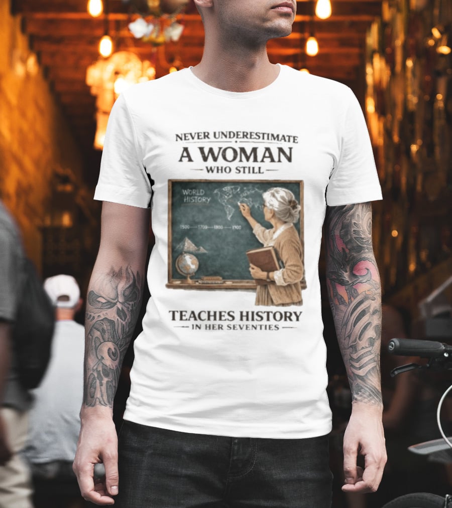 Never Underestimate A Woman Who Still Teaches World History In Her Seventies With Chalkboard And Books T-Shirt