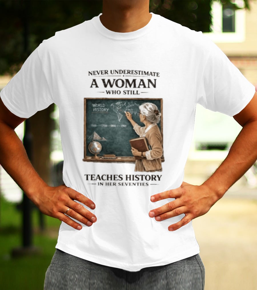 Never Underestimate A Woman Who Still Teaches World History In Her Seventies With Chalkboard And Books T-Shirt