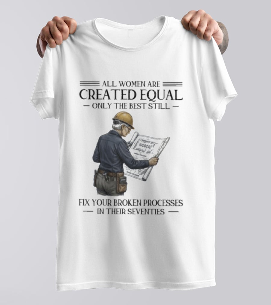 All Women Are Created Equal Only The Best Still Fix Your Broken Processes In Their Seventies T-Shirt