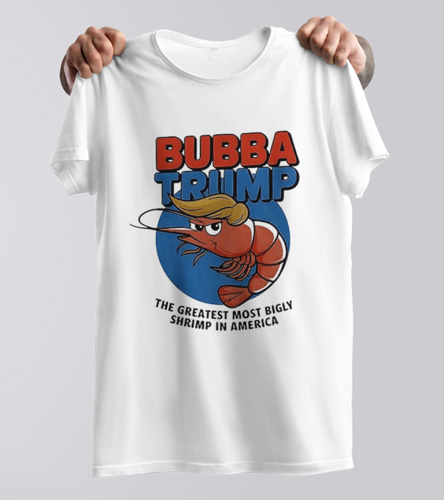 Bubba Trump The Greatest Most Bigly Shrimp In America T-Shirt