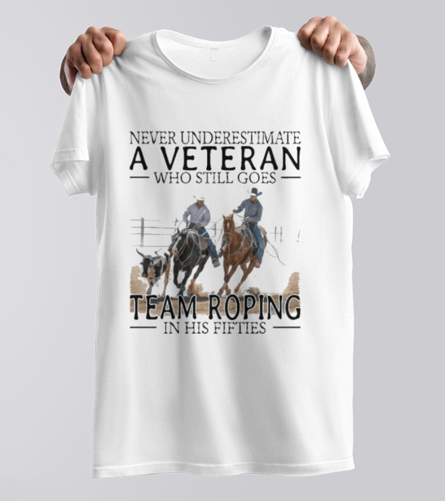 Never Underestimate A Veteran Team Roping In His Fifties T-Shirt