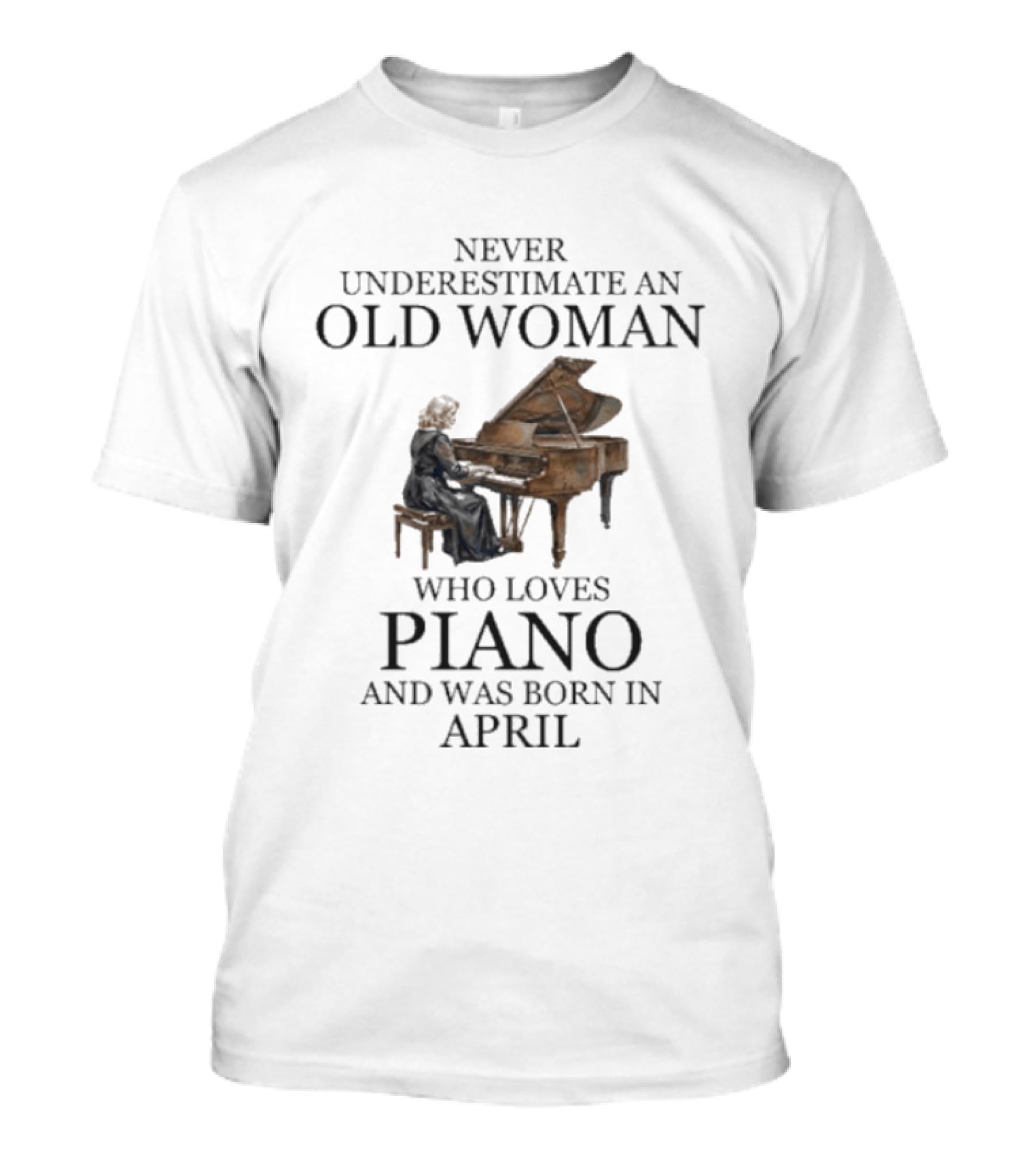 Never Underestimate An Old Woman Who Loves Piano And Was Born In April T-Shirt