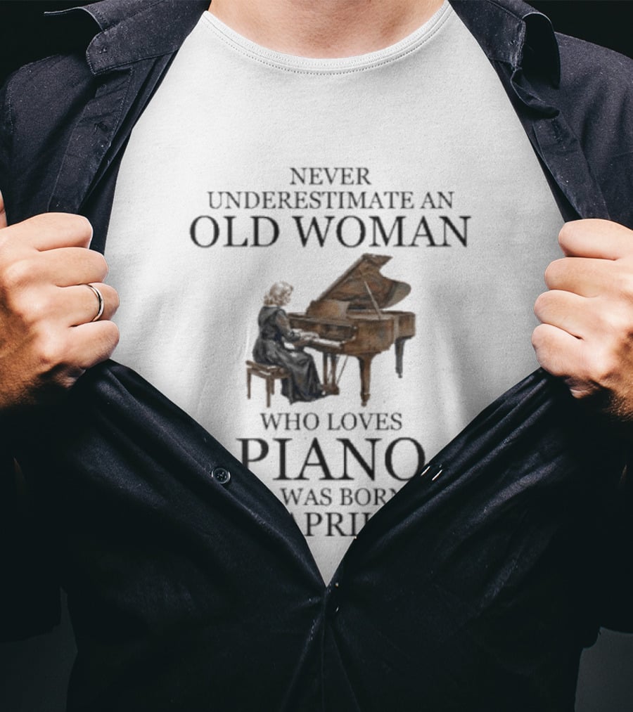 Never Underestimate An Old Woman Who Loves Piano And Was Born In April T-Shirt