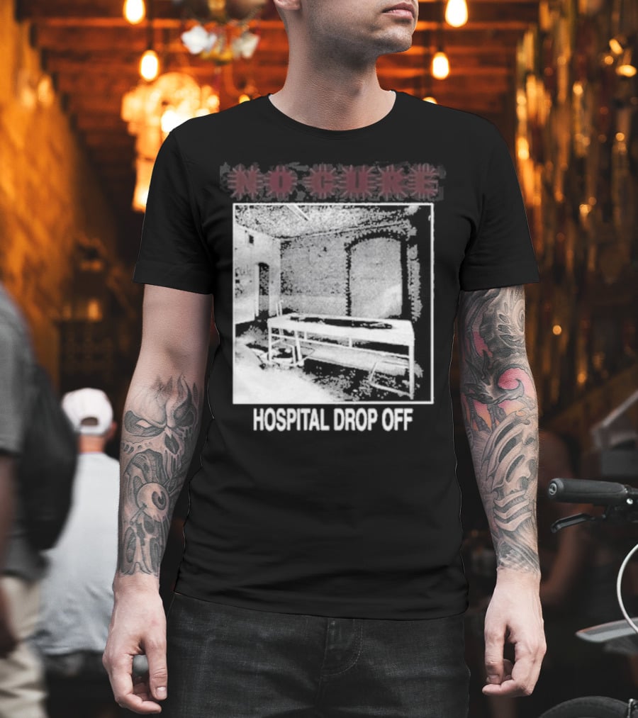 No Cure Hospital Drop Off Botched Procedure T-Shirt