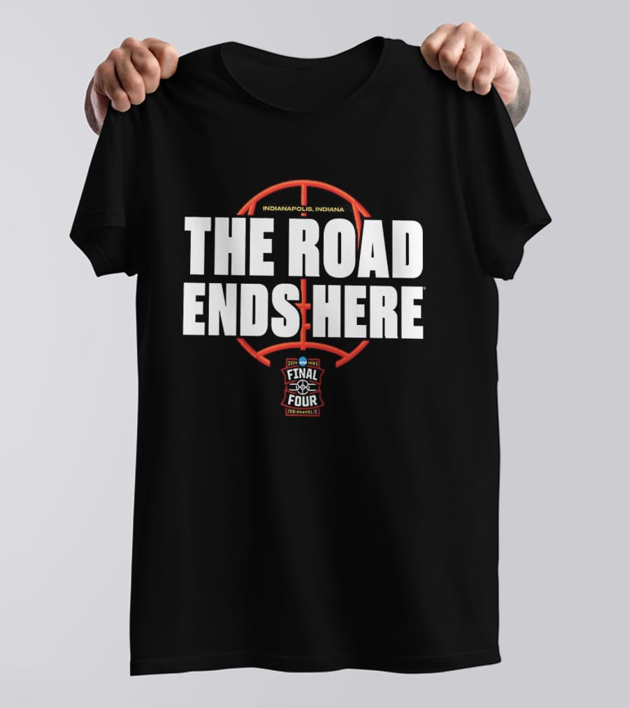 The Road Ends Here 2026 NCAA Men's Final Four Indianapolis Basketball T-Shirt